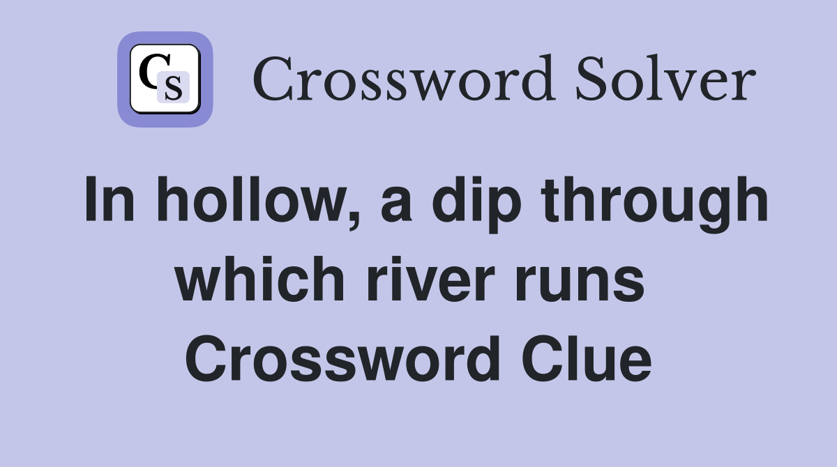 In hollow, a dip through which river runs  Crossword Clue