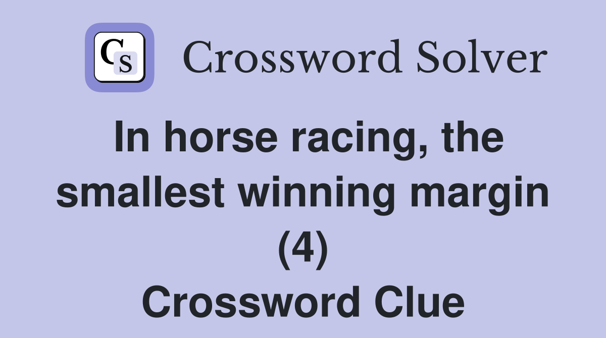 In horse racing, the smallest winning margin (4) Crossword Clue