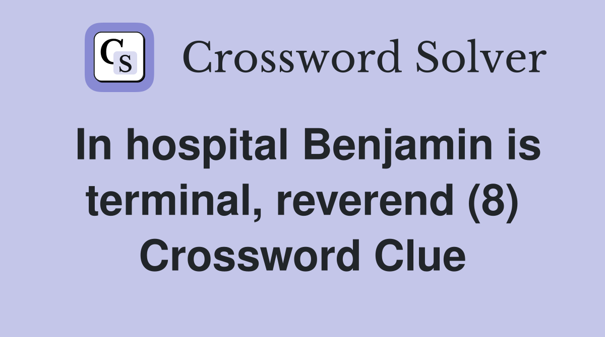 In hospital Benjamin is terminal, reverend (8) Crossword Clue