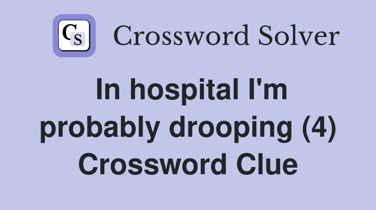 In hospital I'm probably drooping (4) Crossword Clue