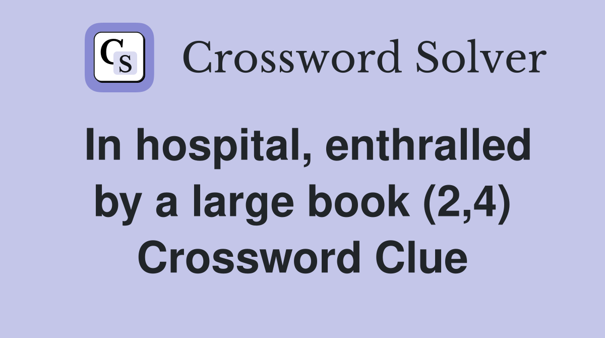 In hospital, enthralled by a large book (2,4) Crossword Clue