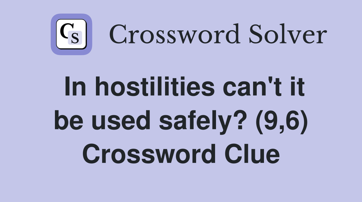 In hostilities can't it be used safely? (9,6) Crossword Clue