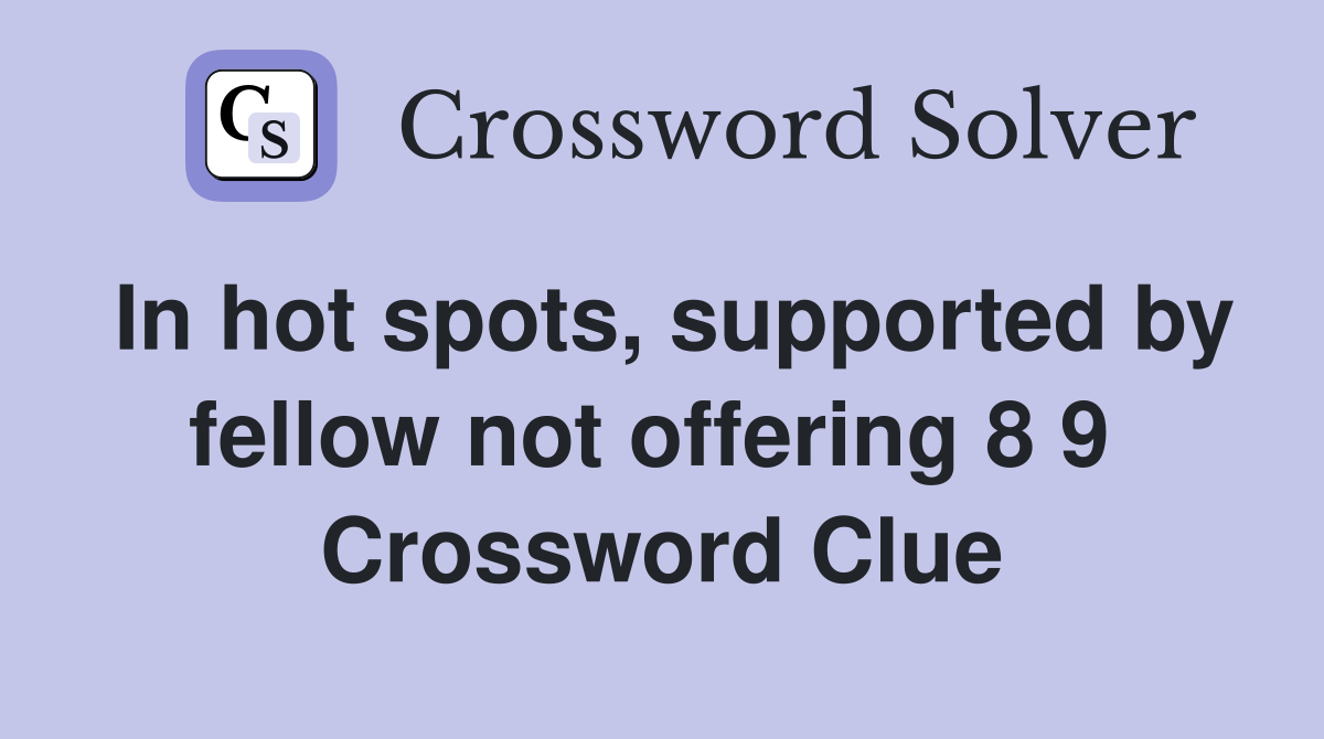 In hot spots, supported by fellow not offering 8 9  Crossword Clue