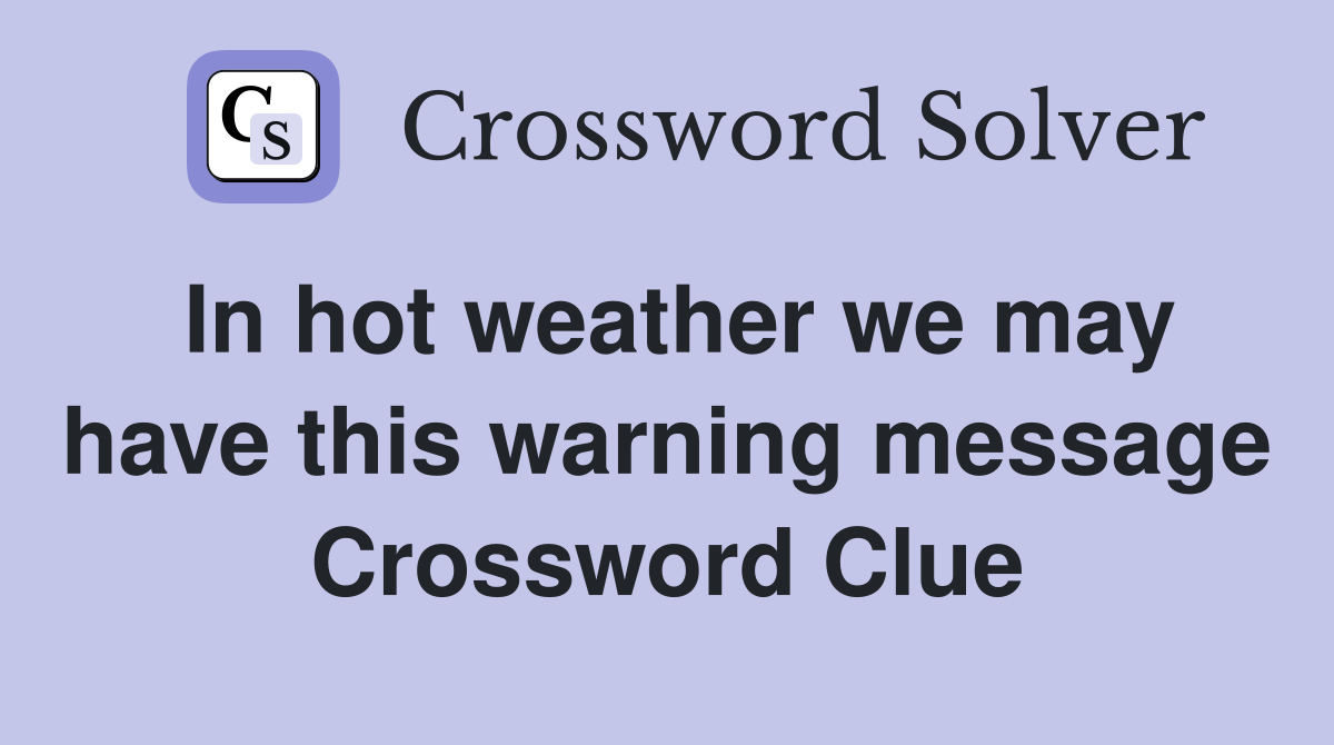 In hot weather we may have this warning message Crossword Clue