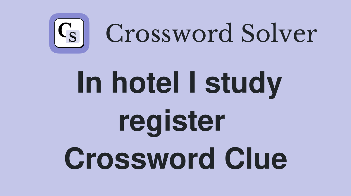 In hotel I study register  Crossword Clue