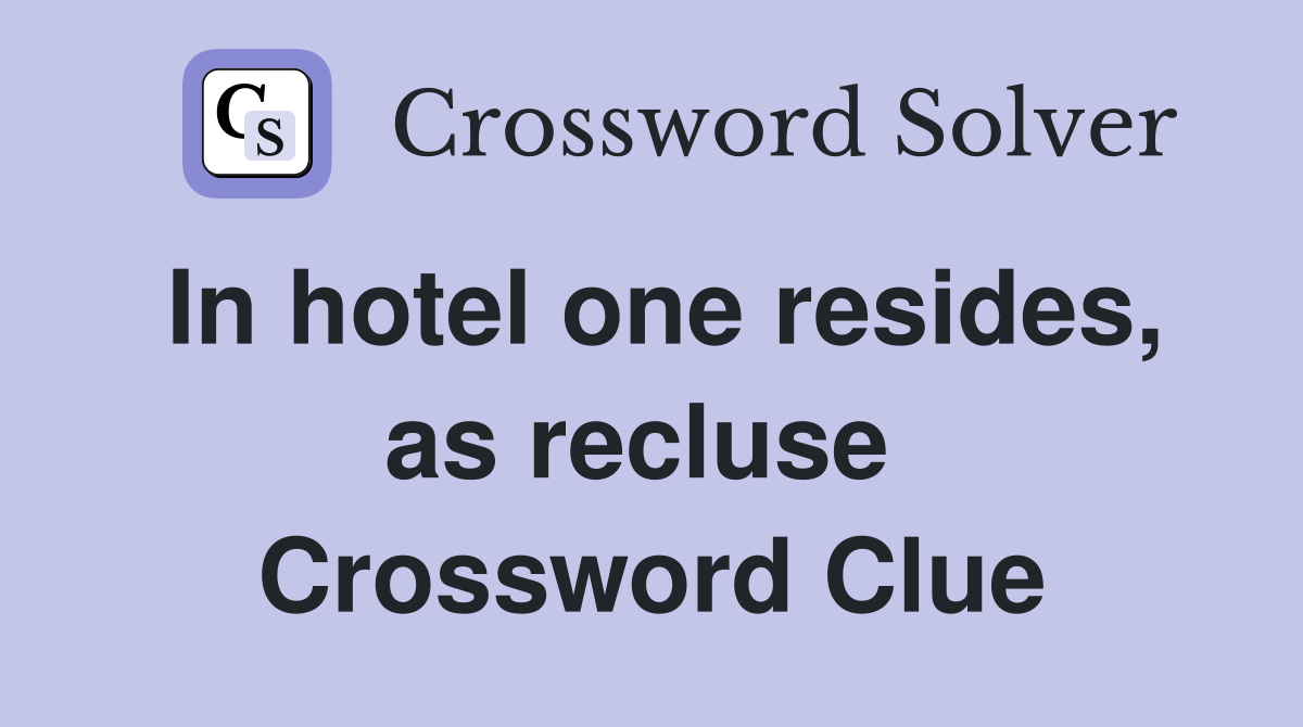 In hotel one resides, as recluse  Crossword Clue