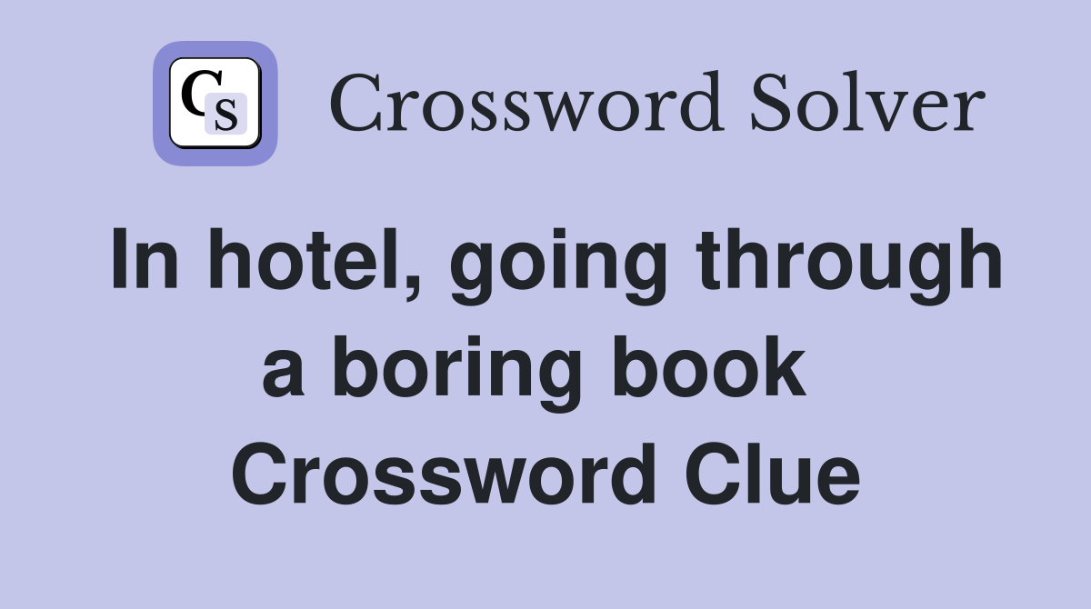 In hotel, going through a boring book  Crossword Clue
