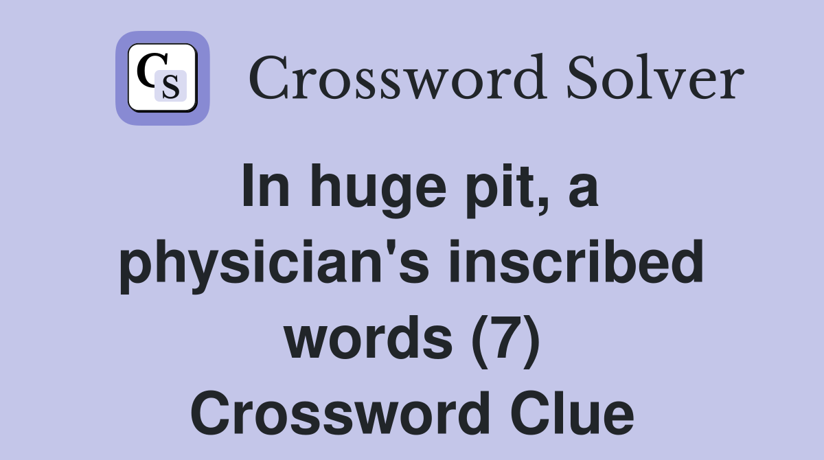 In huge pit, a physician's inscribed words (7) Crossword Clue