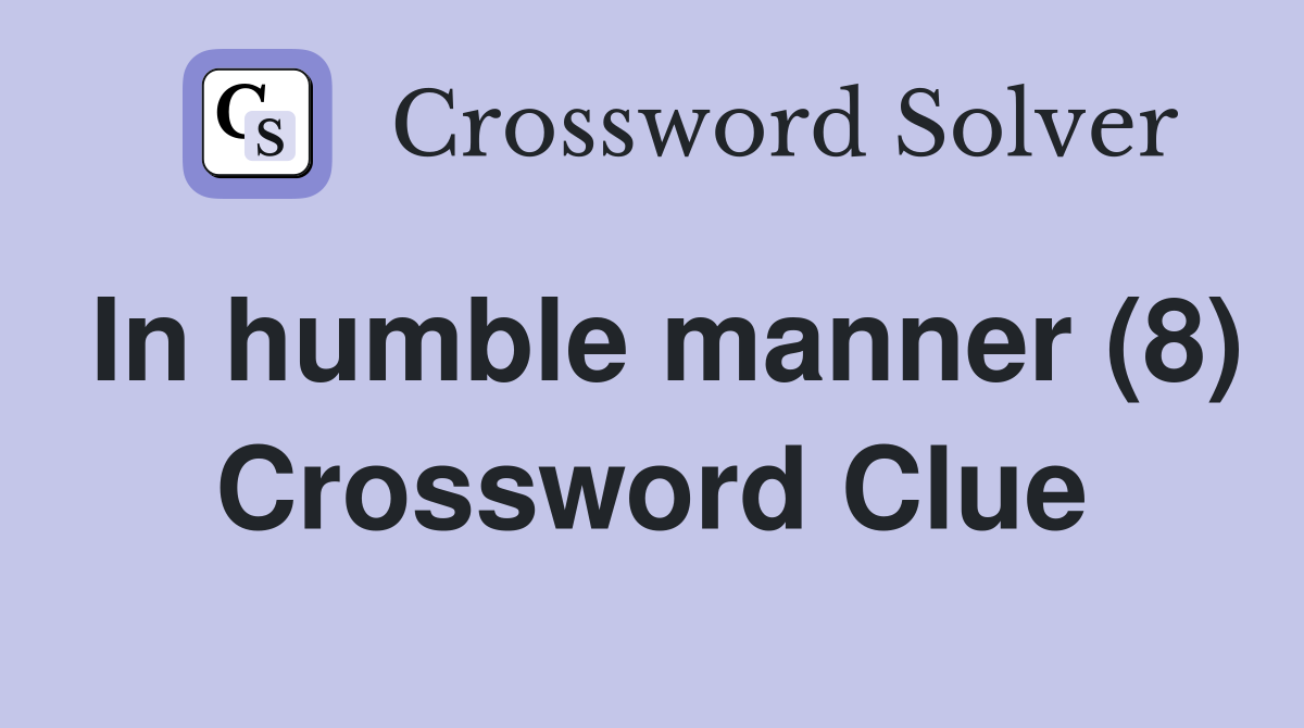 In humble manner (8) Crossword Clue