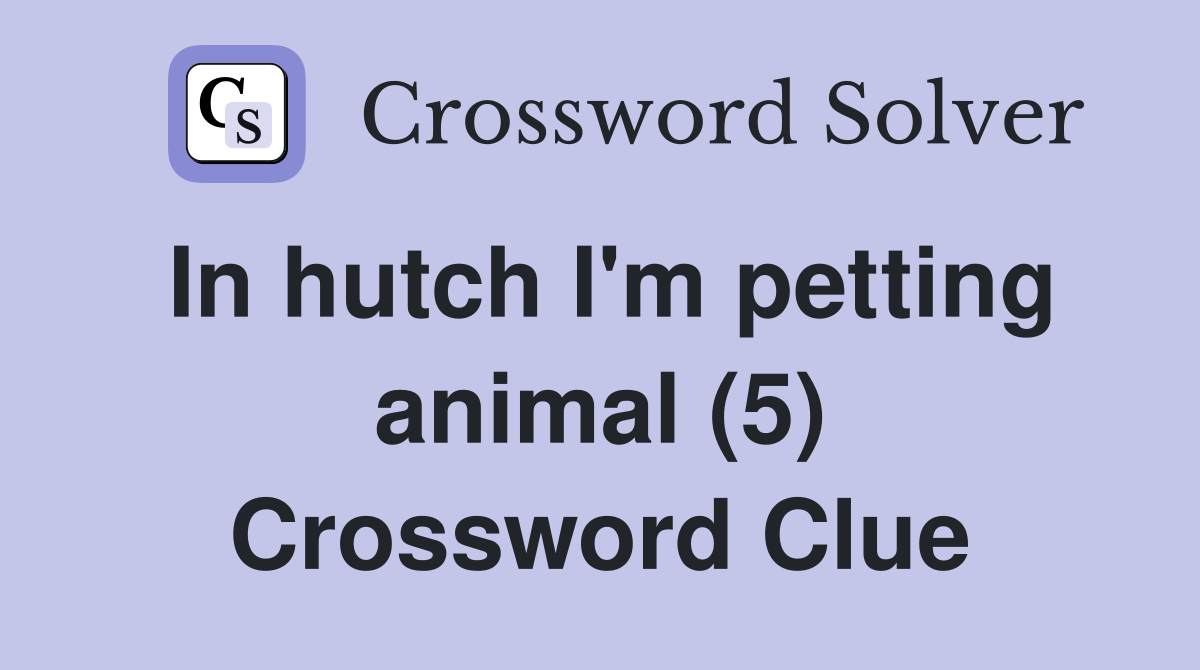 In hutch I'm petting animal (5) Crossword Clue