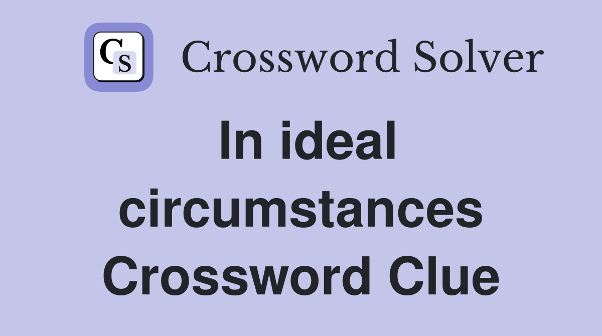 In ideal circumstances Crossword Clue