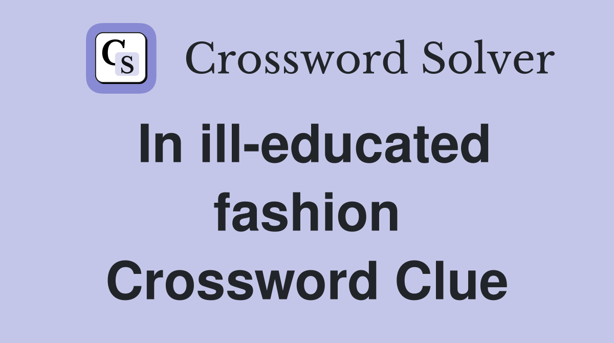 In ill-educated fashion Crossword Clue
