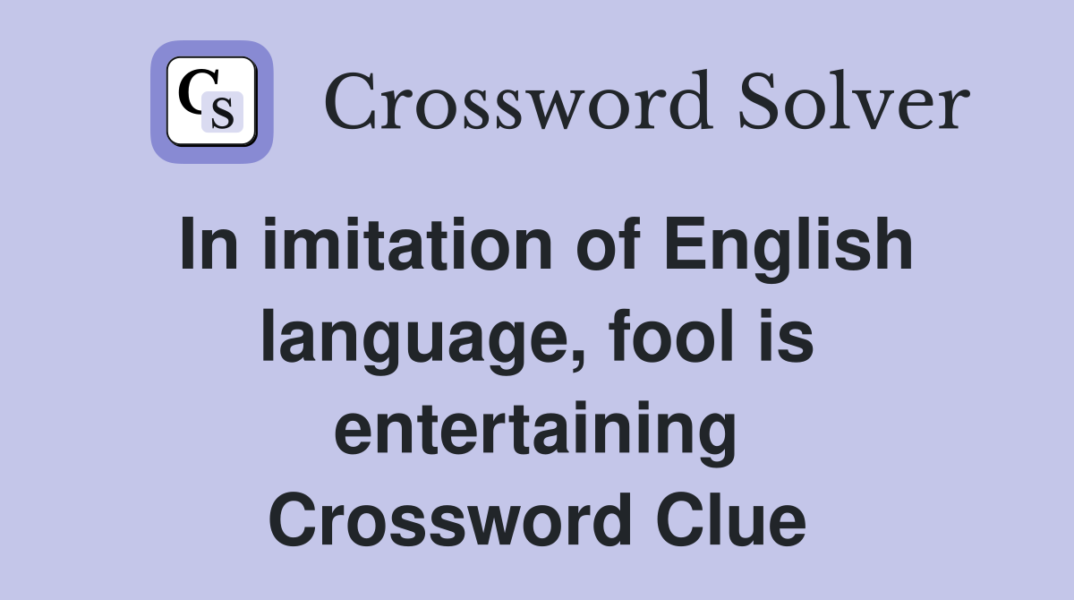 In imitation of English language, fool is entertaining Crossword Clue