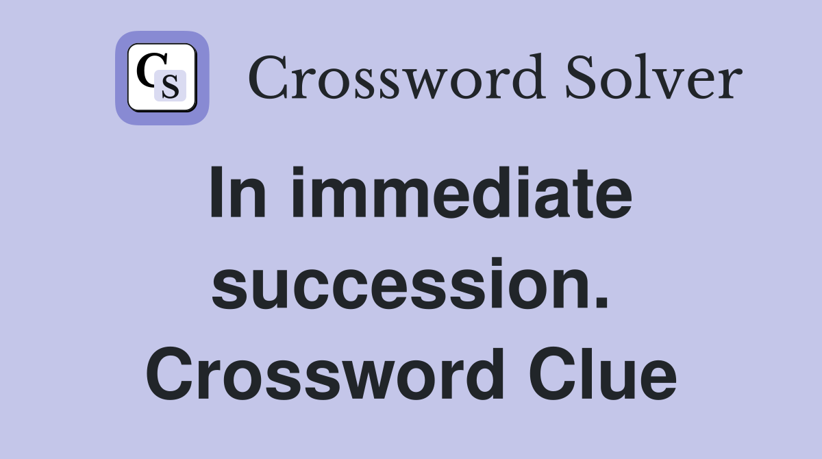 In immediate succession. Crossword Clue