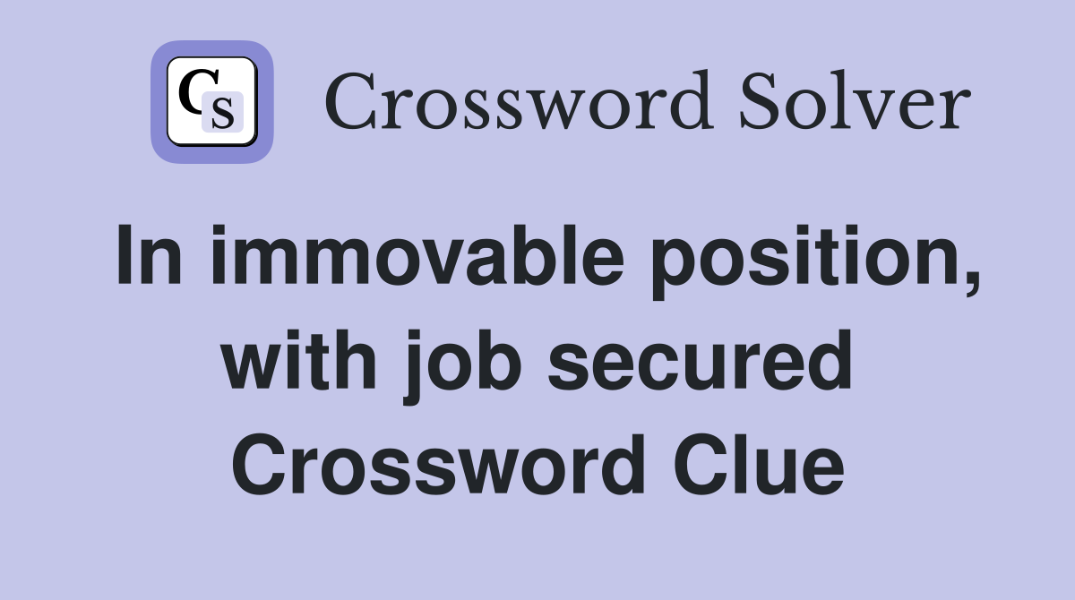In immovable position, with job secured Crossword Clue