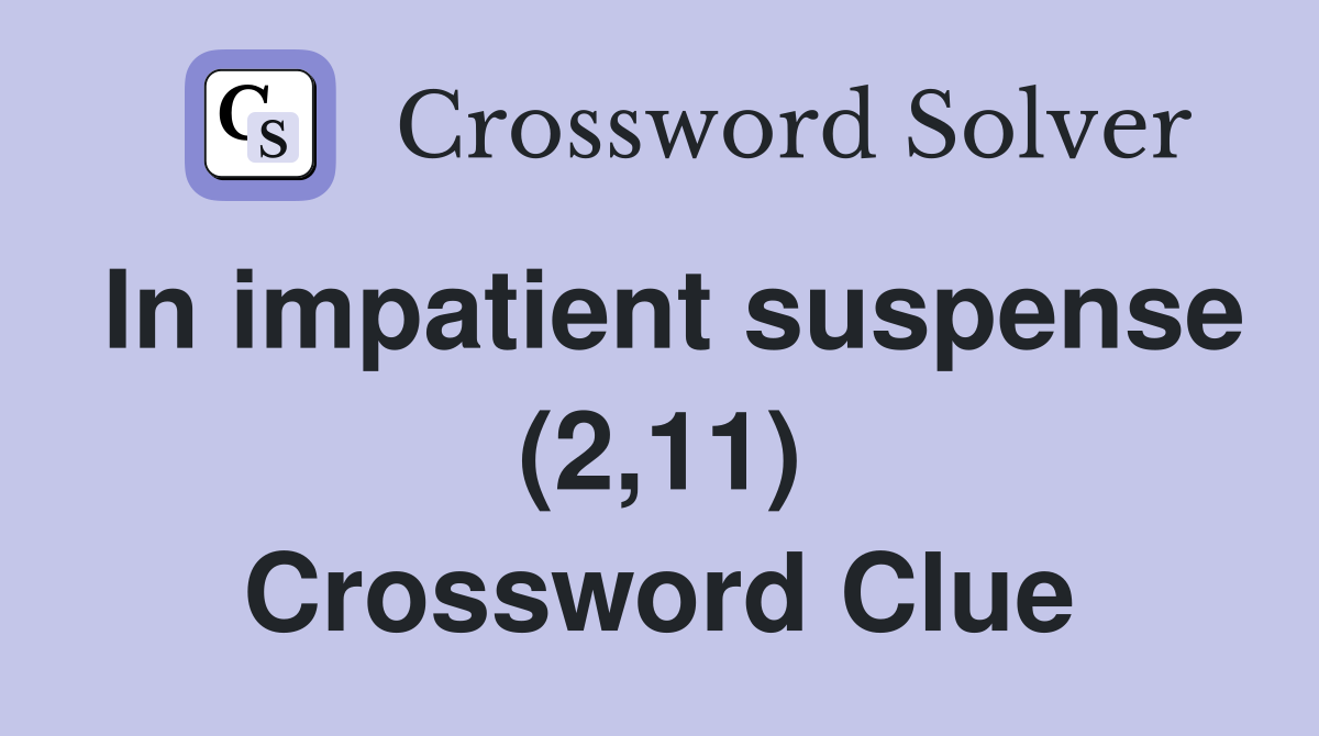 In impatient suspense (2,11) Crossword Clue