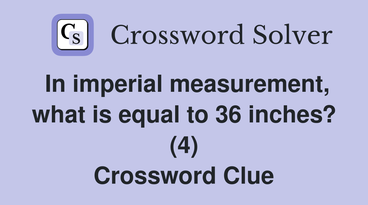 In imperial measurement, what is equal to 36 inches? (4) Crossword Clue