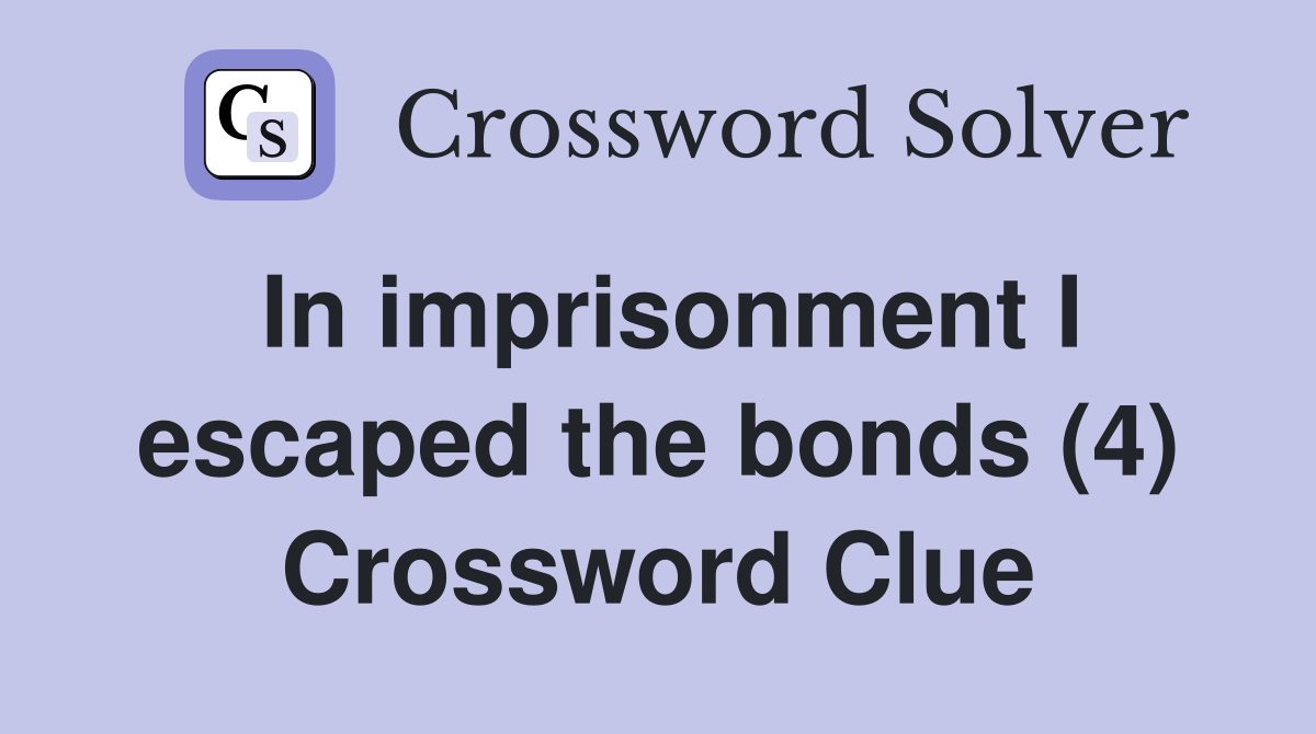 In imprisonment I escaped the bonds (4) Crossword Clue