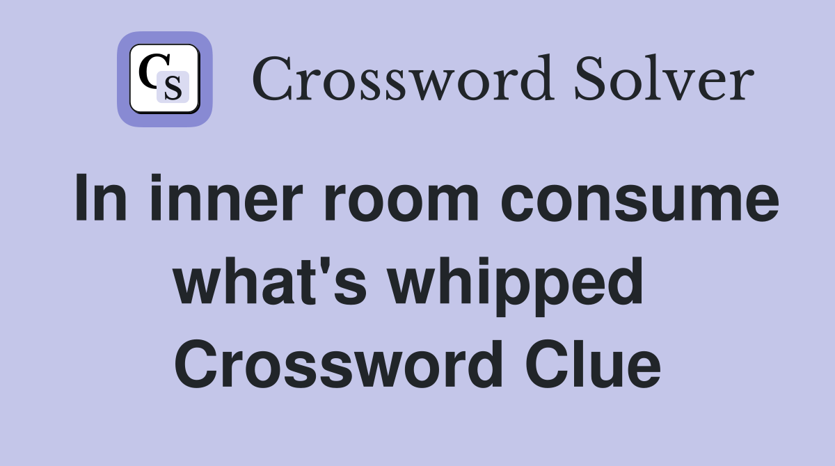 In inner room consume what's whipped  Crossword Clue