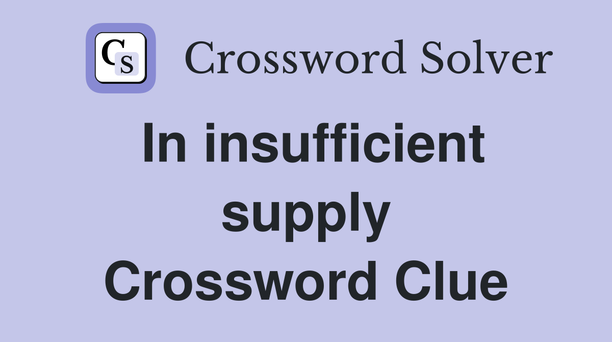 In insufficient supply Crossword Clue