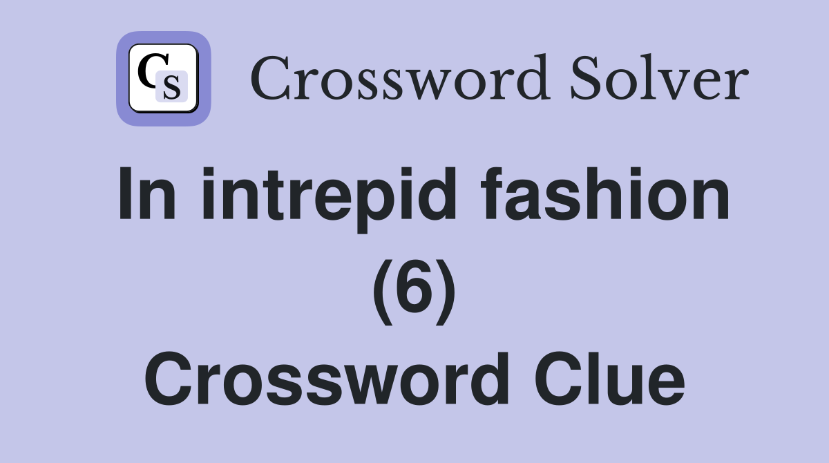 In intrepid fashion (6) Crossword Clue