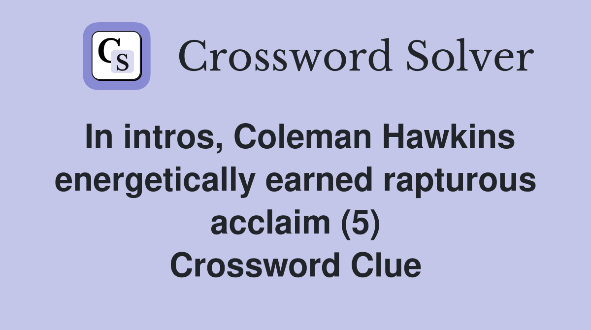 In intros, Coleman Hawkins energetically earned rapturous acclaim (5) Crossword Clue