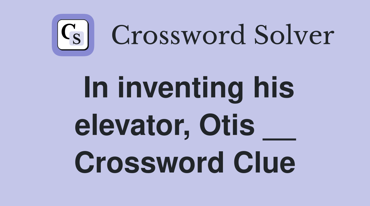 In inventing his elevator, Otis __ Crossword Clue