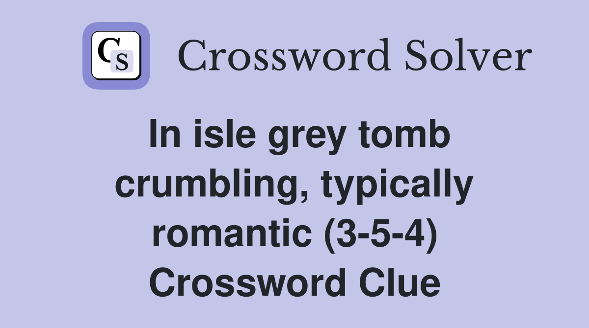 In isle grey tomb crumbling, typically romantic (3-5-4) Crossword Clue