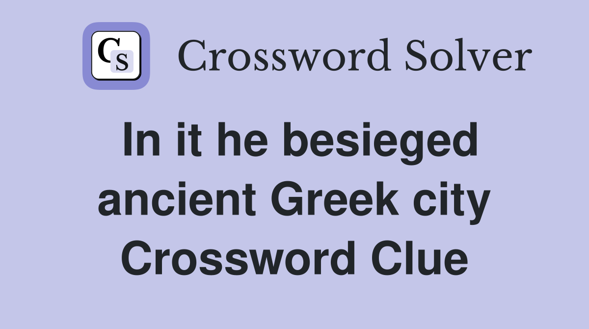 In it he besieged ancient Greek city Crossword Clue