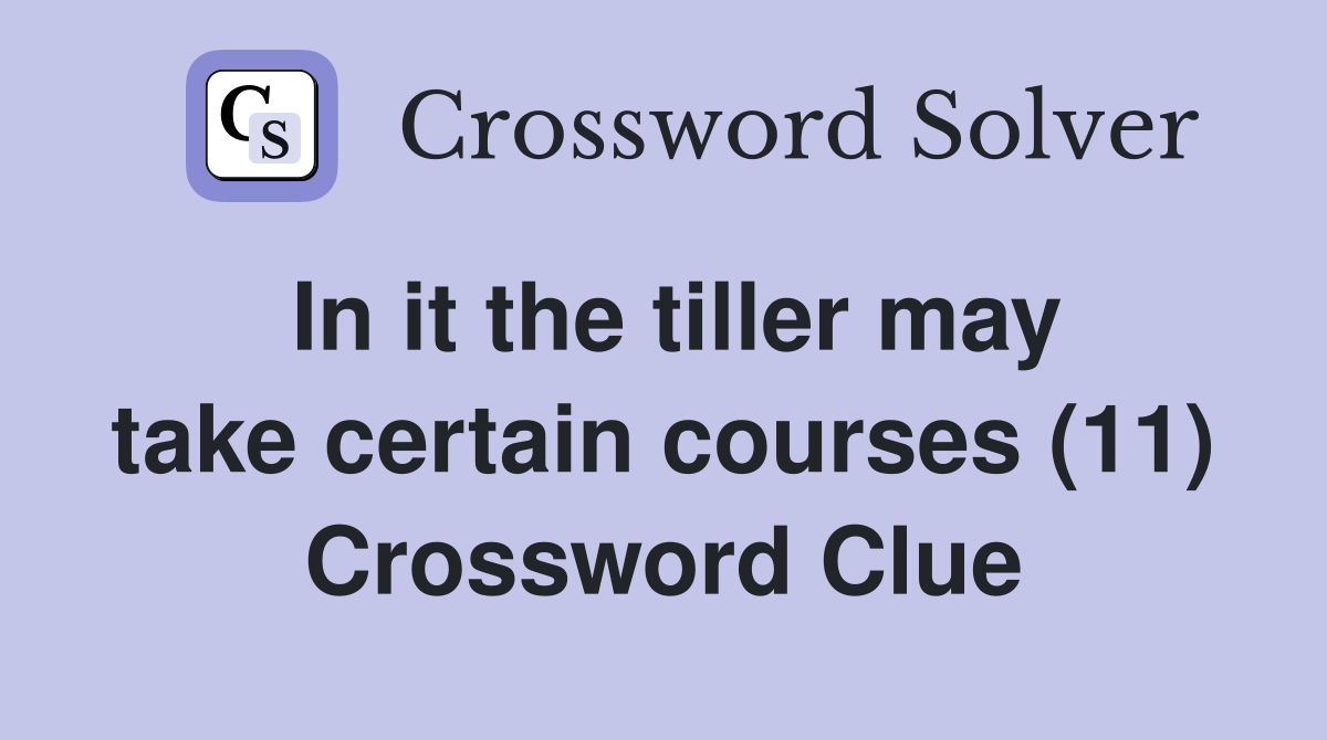 In it the tiller may take certain courses (11) Crossword Clue