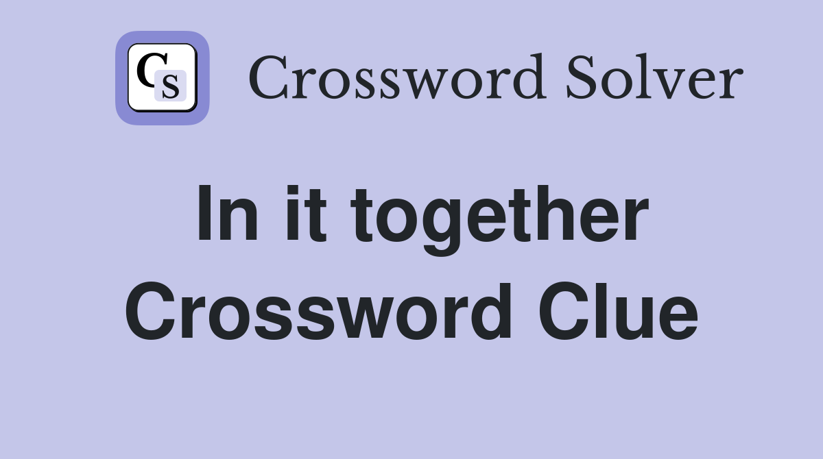 In it together Crossword Clue