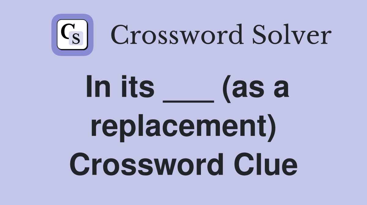 In its ___ (as a replacement) Crossword Clue