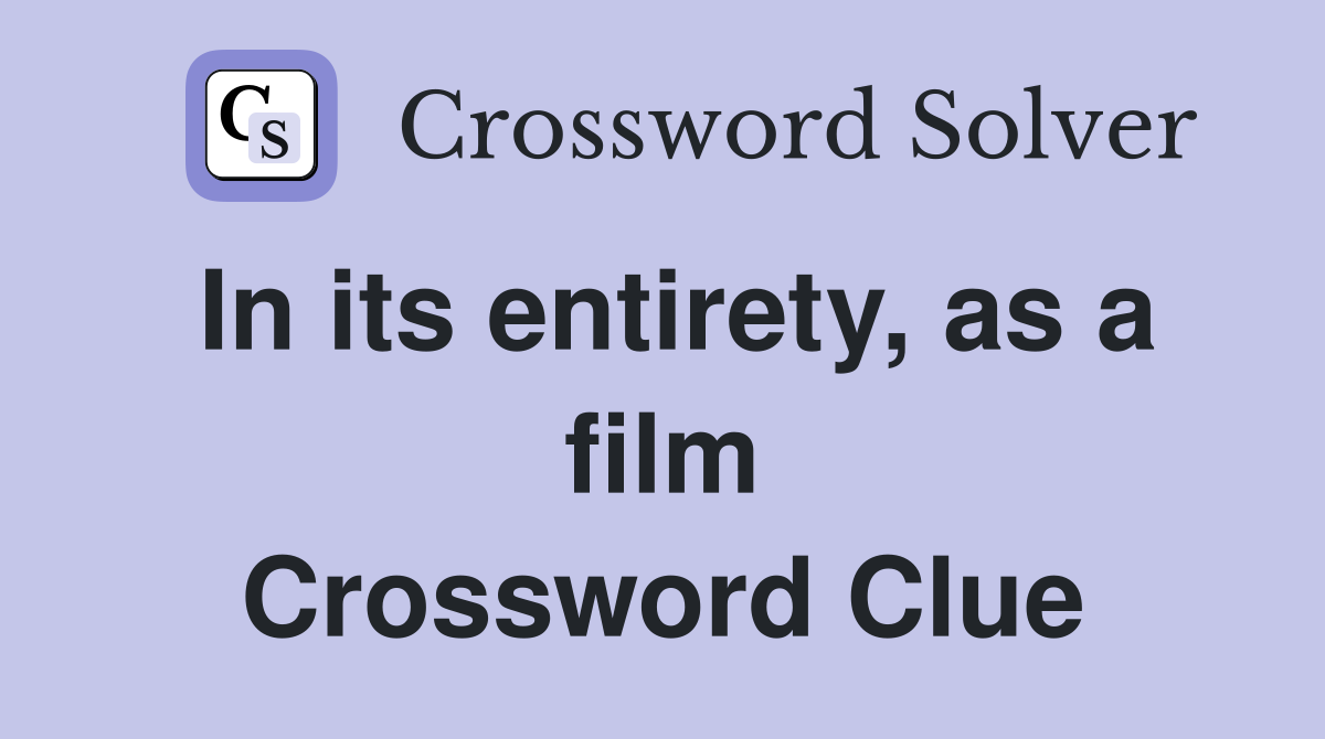 In its entirety, as a film Crossword Clue