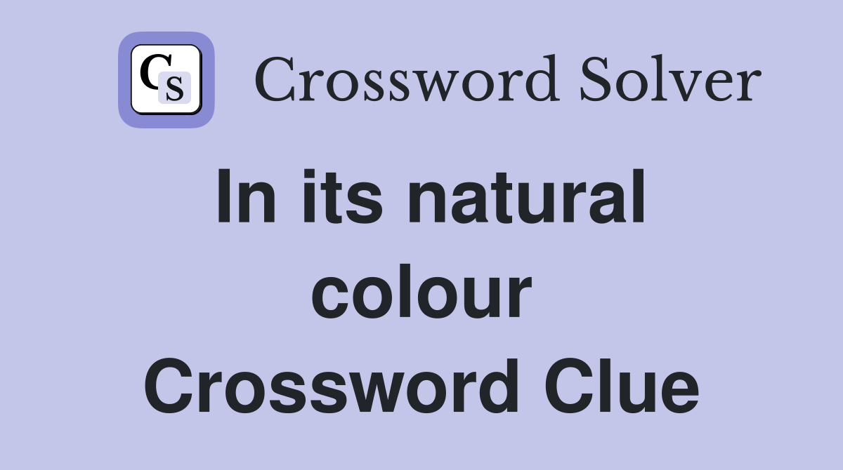 In its natural colour Crossword Clue