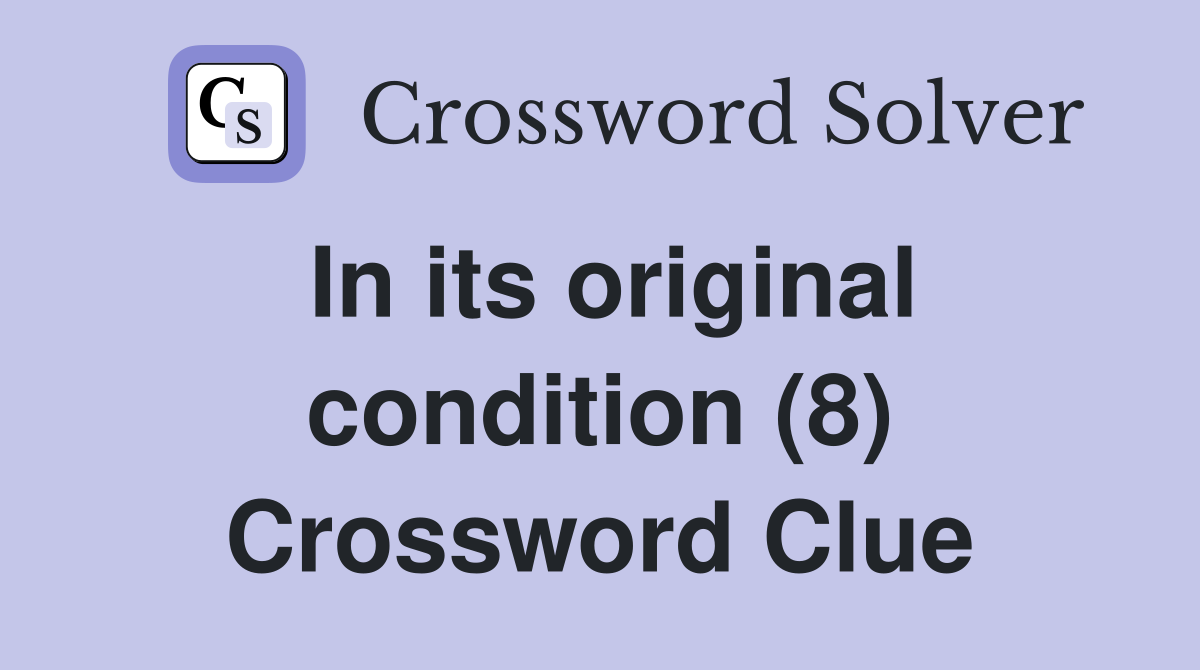 In its original condition (8) Crossword Clue
