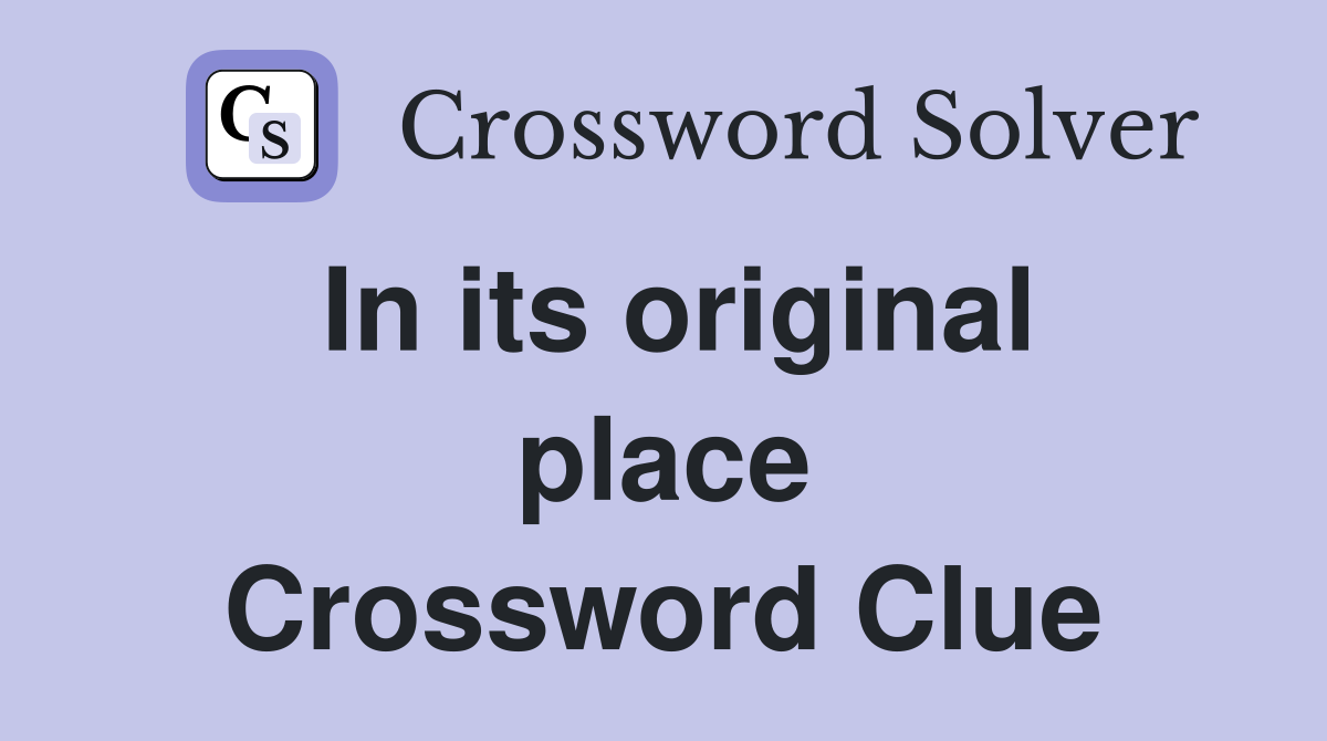 In its original place Crossword Clue