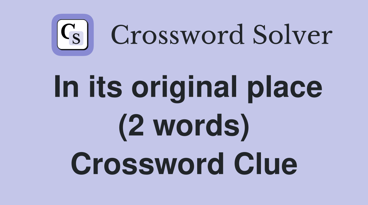 In its original place (2 words) Crossword Clue