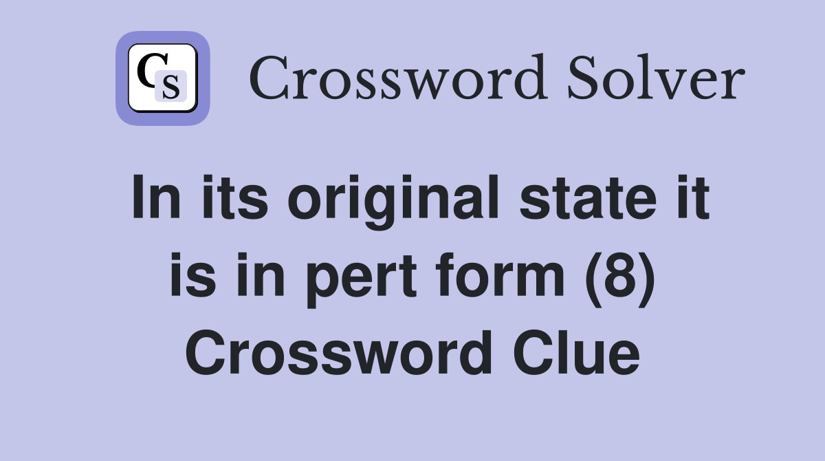 In its original state it is in pert form (8) Crossword Clue