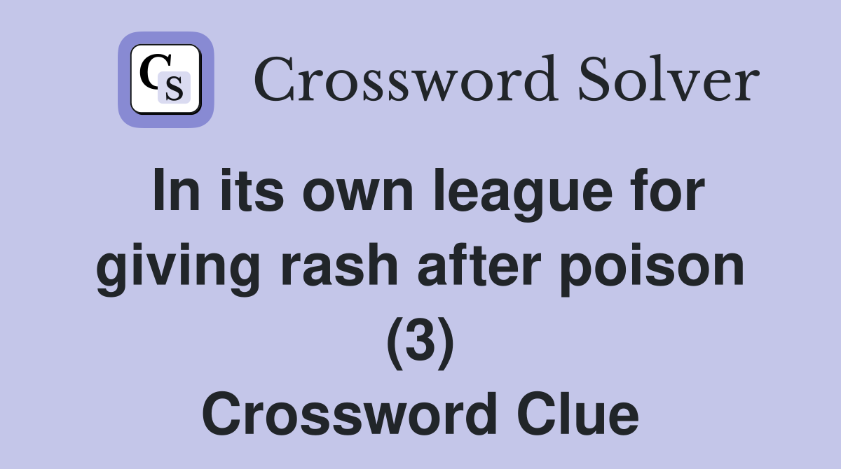 In its own league for giving rash after poison (3) Crossword Clue