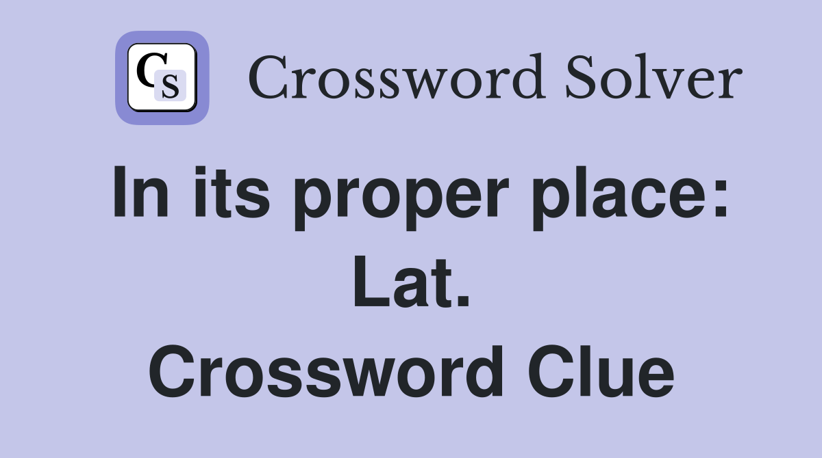 In its proper place: Lat. Crossword Clue