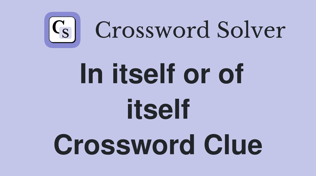 In itself or of itself Crossword Clue
