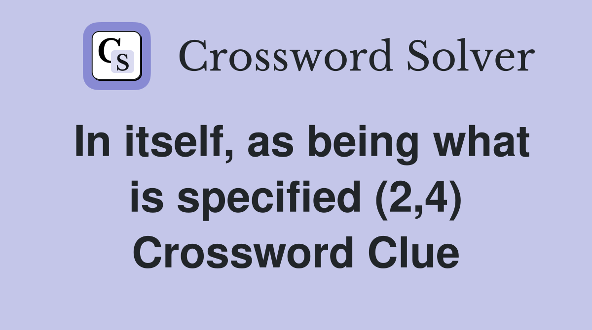 In itself, as being what is specified (2,4) Crossword Clue