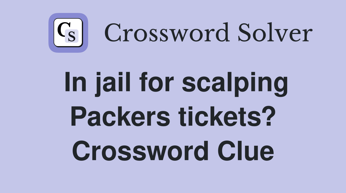 In jail for scalping Packers tickets? Crossword Clue