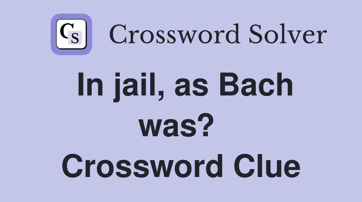 In jail, as Bach was?  Crossword Clue