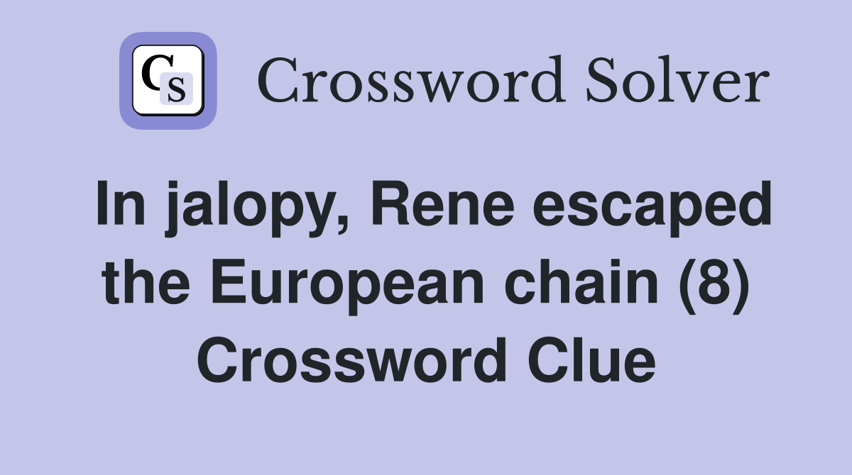 In jalopy, Rene escaped the European chain (8) Crossword Clue