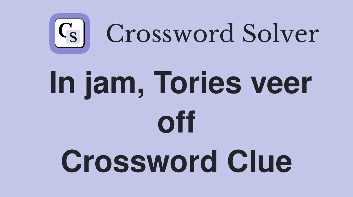 In jam, Tories veer off Crossword Clue