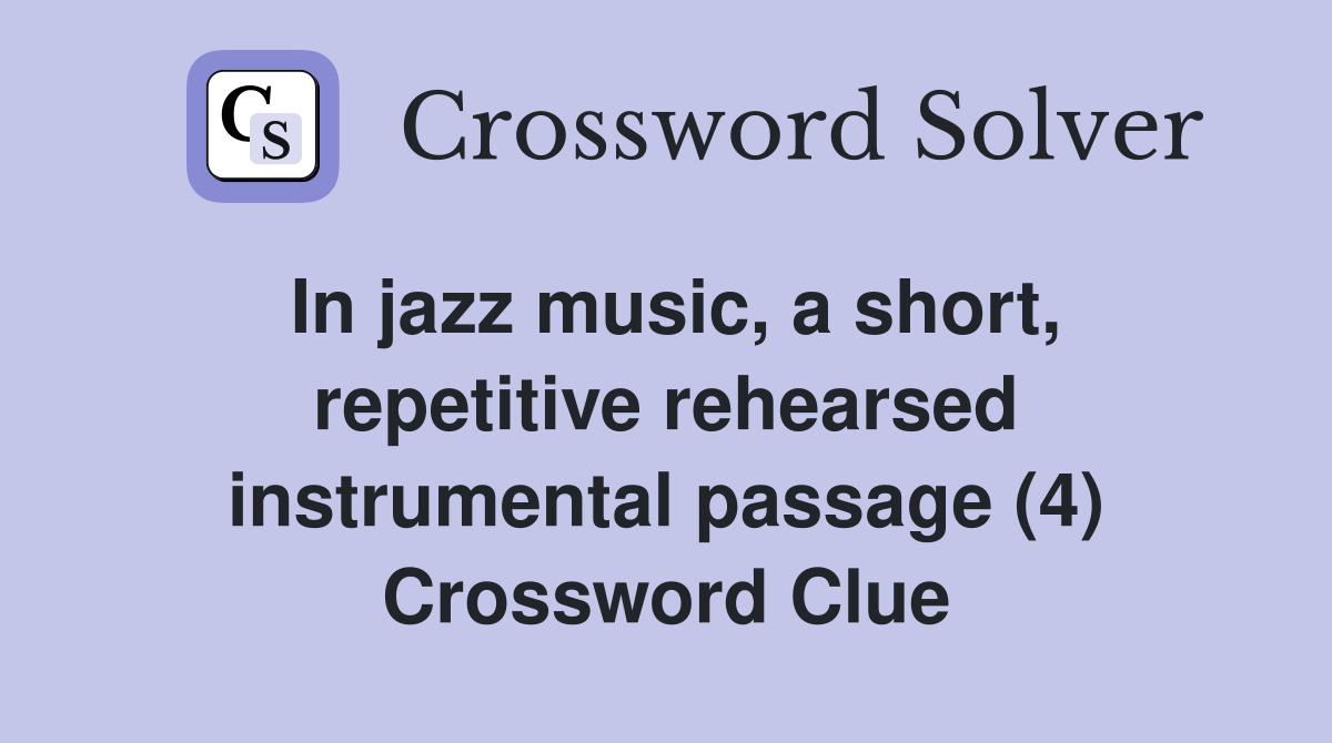 In jazz music, a short, repetitive rehearsed instrumental passage (4) Crossword Clue