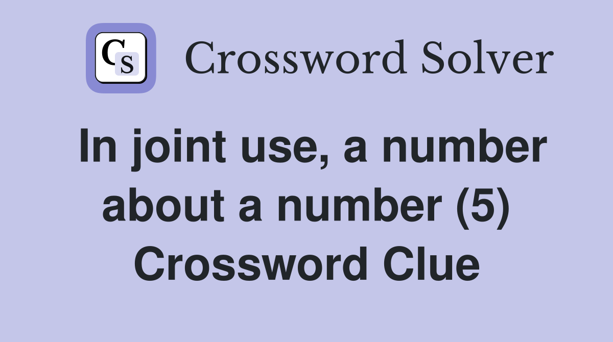 In joint use, a number about a number (5) Crossword Clue