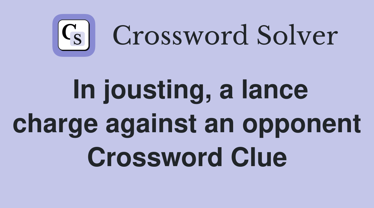 In jousting, a lance charge against an opponent Crossword Clue