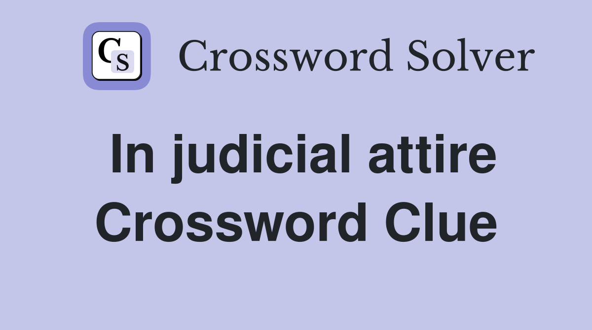 In judicial attire Crossword Clue